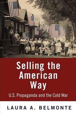 Selling the American Way: U. S. Propaganda and the Cold War