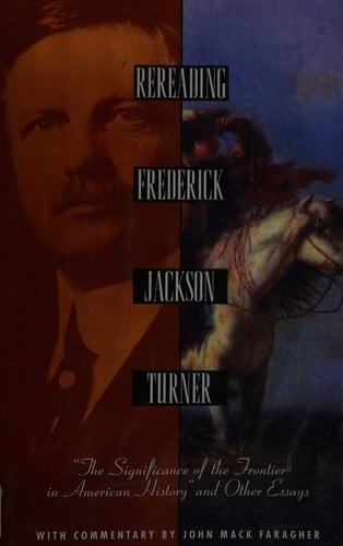 Rereading Frederick Jackson Turner: the significance of the frontier in American history, and other essays