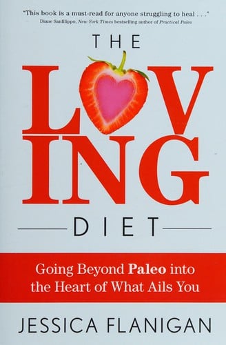 The loving diet: going beyond paleo into the heart of what ails you