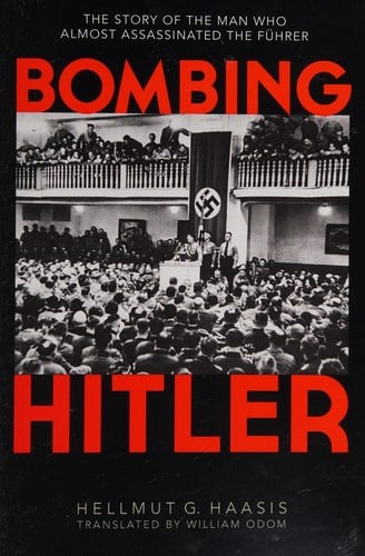 Bombing Hitler: The Story of the Man Who Almost Assassinated the Führer