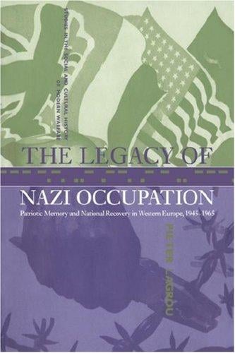 The Legacy of Nazi Occupation: Patriotic Memory and National Recovery in Western Europe, 19451965 (Studies in the Social and Cultural History of Modern Warfare)