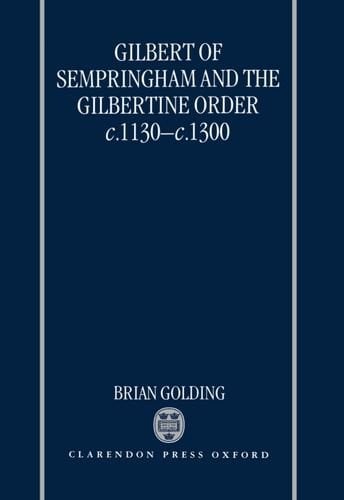 Gilbert of Sempringhan and the Gilbertine Order, c. 1130-c. 1300