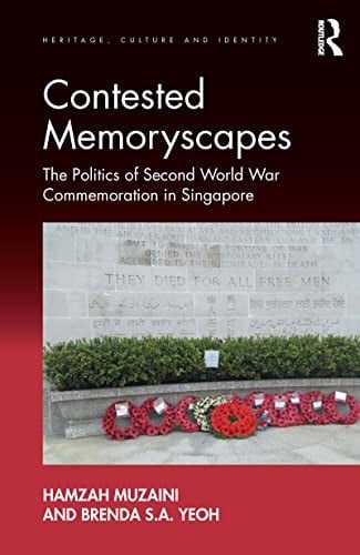 Contested Memoryscapes: The Politics of Second World War Commemoration in Singapore