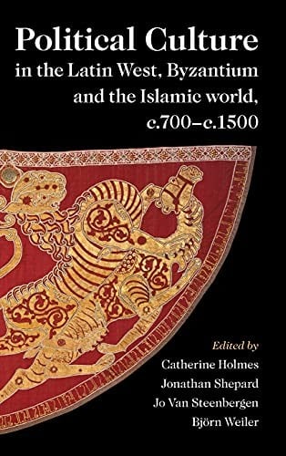 Political Culture in the Latin West, Byzantium and the Islamic World, C. 700-C. 1500: A Framework for Comparing Three Spheres