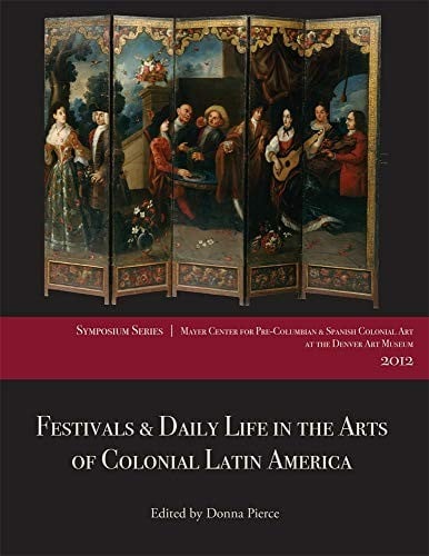 Festivals and Daily Life in the Arts of Colonial Latin America