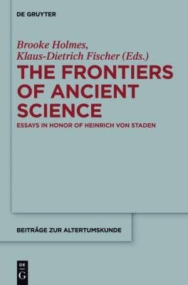 Frontiers of Ancient Science: Essays in Honor of Heinrich Von Staden