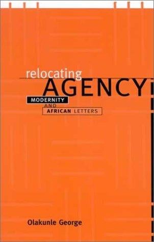 Relocating agency: modernity and African letters