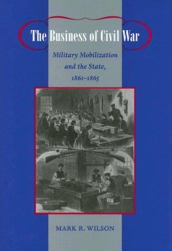 The business of civil war: military mobilization and the state, 1861-1865