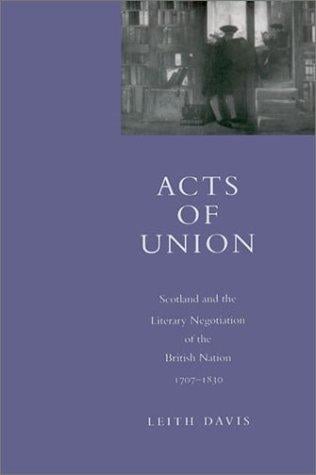 Acts of union: Scotland and the literary negotiation of the British nation, 1707-1830
