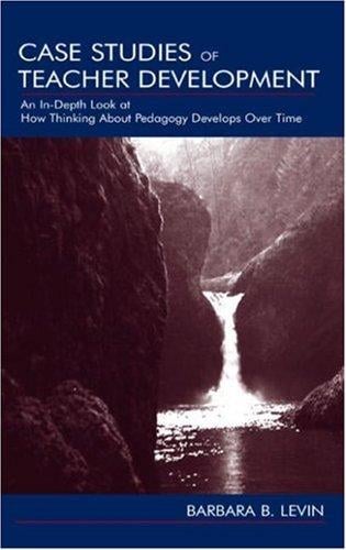 Case Studies of Teacher Development: An In-Depth Look at How Thinking About Pedagogy Develops Over Time
