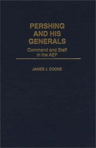 Pershing and his generals: command and staff in the AEF