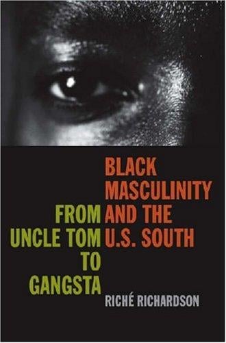 Black Masculinity And the U.S. South: From Uncle Tom to Gangsta (The New Southern Studies)