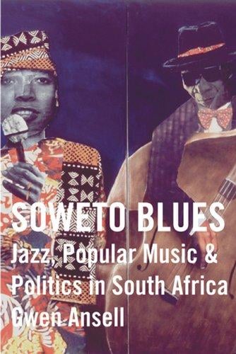 Soweto Blues: Jazz, Popular Music, And Apolitics in South Africa