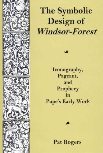 The symbolic design of Windsor-Forest: iconography, pageant, and prophecy in Pope's early work