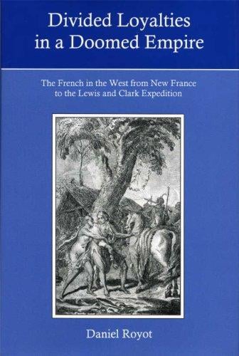 Divided Loyalties in a Doomed Empire: The French in the West from New France to the Lewis and Clark Expedition