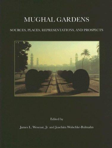 Mughal gardens: sources, places, representations, and prospects