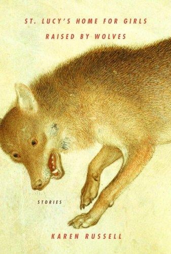 St. Lucy's Home for Girls Raised by Wolves: Stories