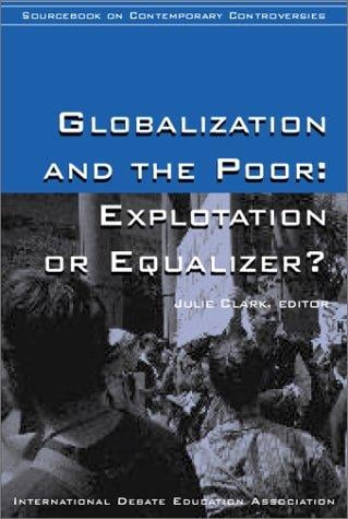 Globalization and the Poor: Exploitation or Equalizer? (Idea Sourcebooks in Contemporary Controversies)
