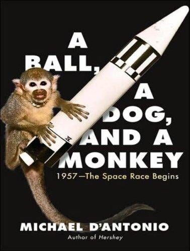 A Ball, a Dog, and a Monkey: 1957---The Space Race Begins