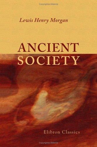Ancient Society: Or, Researches in the Lines of Human Progress from Savagery through Barbarism to Civilization