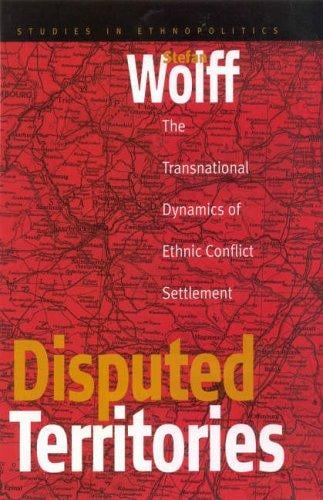Disputed Territories: The Transnational Dynamics of Ethnic Conflict Settlement (Studies in Ethnopolitics)