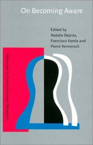 On Becoming Aware: A Pragmatics of Experiencing (Advances in Consciousness Research, 43)
