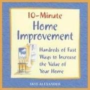 10-Minute Home Improvement: Hundreds of Fast Ways to Increase the Value of Your Home (10-Minute)
