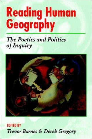 Reading Human Geography: The Poetics and Politics of Inquiry (Arnold Readers in Geography)