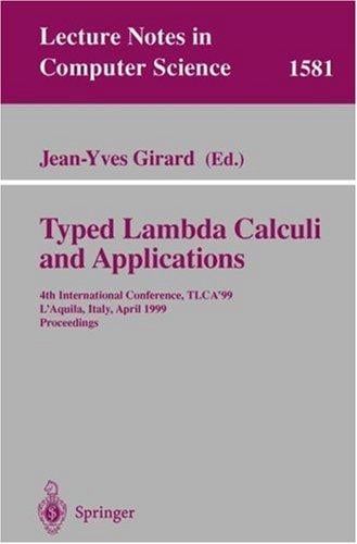 Typed Lambda Calculi and Applications: 4th International Conference, TLCA'99, L'Aquila, Italy, April 7-9, 1999, Proceedings (Lecture Notes in Computer Science)
