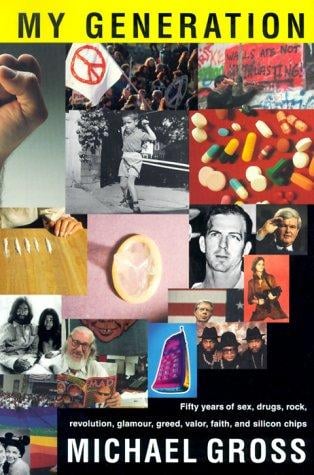 My generation: fifty years of sex, drugs, rock, revolution, glamour, greed, valor, faith, and silicon chips