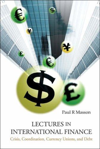Lectures in International Finance: Crisis, Coordination, Currency, Unions and Debt