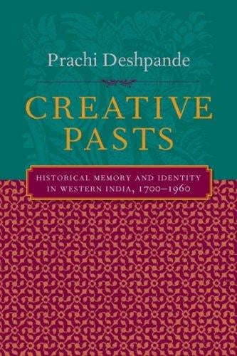 Creative Pasts: Historical Memory and Identity in Western India, 1700-1960 (Cultures of History)