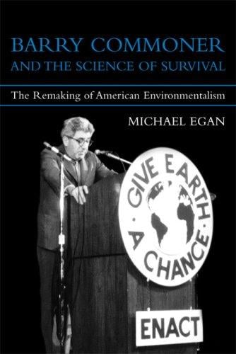 Barry Commoner and the Science of Survival: The Remaking of American Environmentalism (Urban and Industrial Environments)