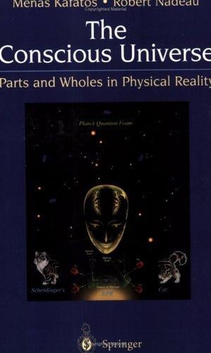 The Conscious Universe: Parts and Wholes in Physical Reality