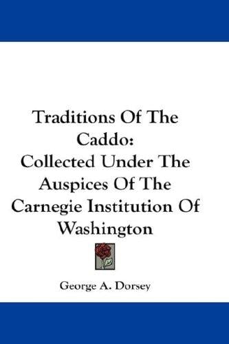 Traditions Of The Caddo: Collected Under The Auspices Of The Carnegie Institution Of Washington