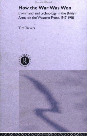 How the war was won: command and technology in the British Army on the western front, 1917-1918