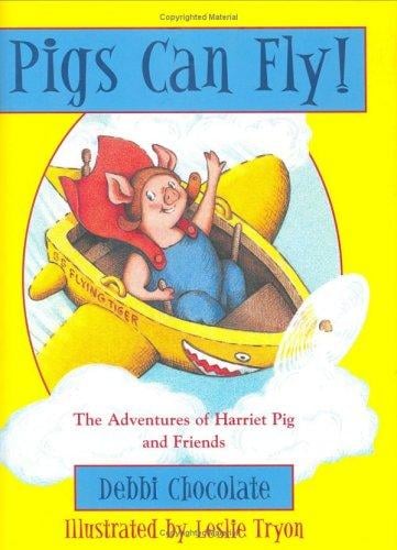 Pigs can fly!: the adventures of Harriet Pig and friends