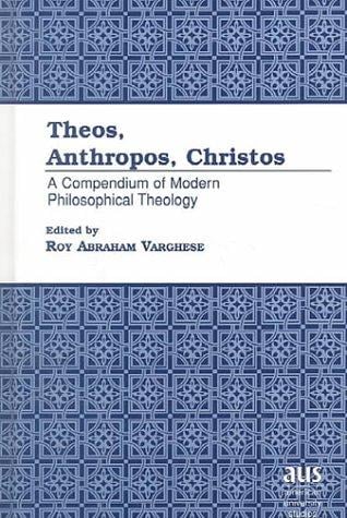 Theos, Anthropos, Christos: A Compendium of Modern Philosophical Theology ( Series VII, Vol. 208)