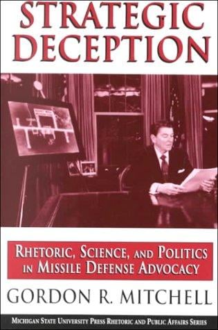 Strategic Deception: Rhetoric, Science, and Politics in Missile Defense Advocacy (Rhetoric and Public Affairs Series)