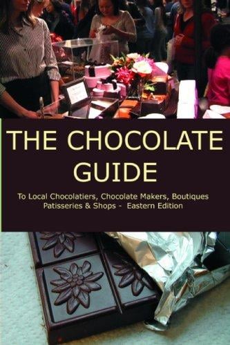 The Chocolate Guide: To Local Chocolatiers, Chocolate Makers, Boutiques, Patisseries and Shops - Eastern Edition