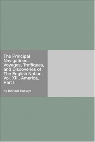 The Principal Navigations, Voyages, Traffiques, and Discoveries of The English Nation, Vol. XII., America, Part I.