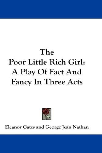 The Poor Little Rich Girl: A Play Of Fact And Fancy In Three Acts