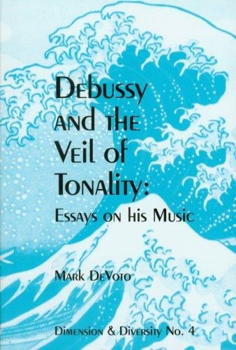 Debussy and the Veil of Tonality: Essays on His Music (Dimension & Diversity, No. 4,)