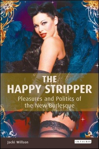 The Happy Stripper: Pleasures and Politics of the New Burlesque