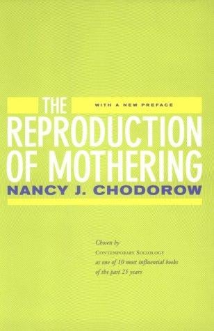 The reproduction of mothering: psychoanalysis and the sociology of gender : with a new preface