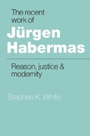 The Recent Work of Jürgen Habermas: Reason, Justice and Modernity