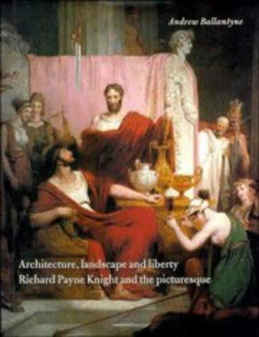 Architecture, landscape, and liberty: Richard Payne Knight and the picturesque