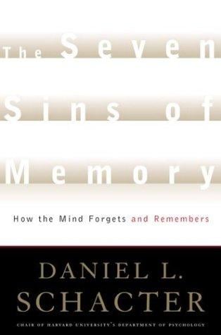 The Seven Sins of Memory: How the Mind Forgets and Remembers