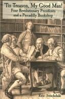 'Tis treason, my good man!: four revolutionary presidents and a Piccadilly bookshop