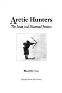 Arctic Hunters: The Inuit and Diamond Jenness (Canadian Museum of Civilization Mercury Series)